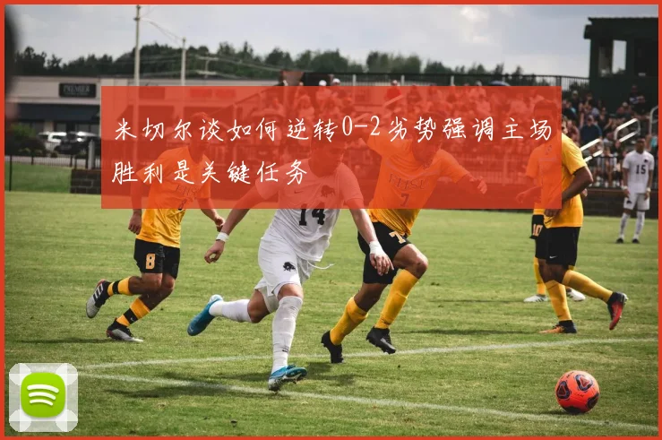 米切尔谈如何逆转0-2劣势强调主场胜利是关键任务
